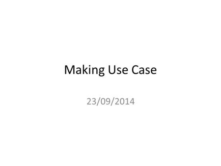Making Use Case 23/09/2014. USE CASE Find out the Functional Requirements of a software system Use case represents an objective user wants to achieve.