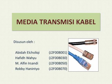 MEDIA TRANSMISI KABEL Disusun oleh : Abidah Elcholiqi (J2F008001)