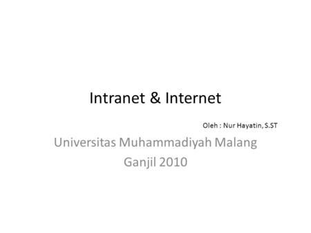 Intranet & Internet Universitas Muhammadiyah Malang Ganjil 2010 Oleh : Nur Hayatin, S.ST.