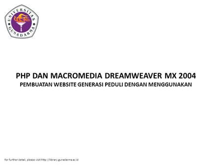 PHP DAN MACROMEDIA DREAMWEAVER MX 2004 PEMBUATAN WEBSITE GENERASI PEDULI DENGAN MENGGUNAKAN for further detail, please visit http://library.gunadarma.ac.id.