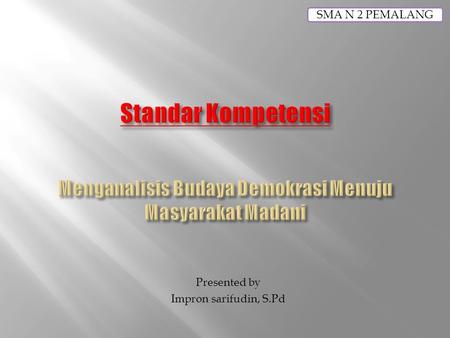 Presented by Impron sarifudin, S.Pd SMA N 2 PEMALANG.