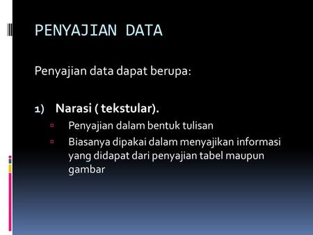 PENYAJIAN DATA Penyajian data dapat berupa: Narasi ( tekstular).