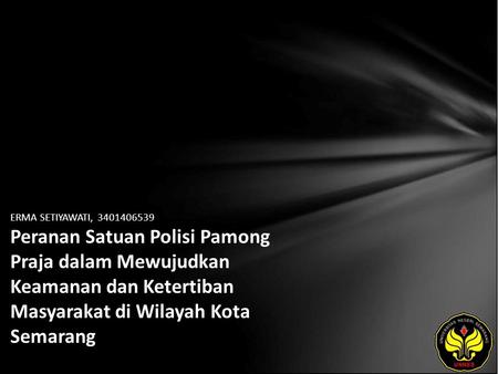 ERMA SETIYAWATI, 3401406539 Peranan Satuan Polisi Pamong Praja dalam Mewujudkan Keamanan dan Ketertiban Masyarakat di Wilayah Kota Semarang.