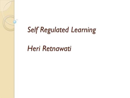Self Regulated Learning Heri Retnawati. 21 st skills Creativity and Inovation Critical thinking and problem solving Communication Colaboration.