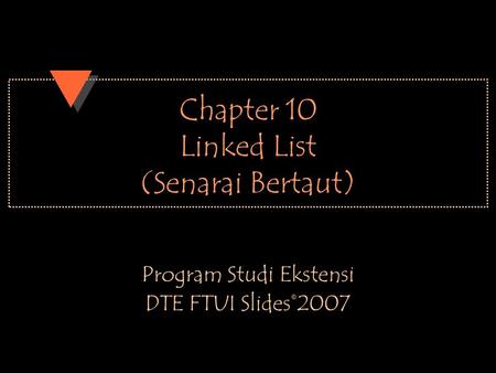 Chapter 10 Linked List (Senarai Bertaut) Program Studi Ekstensi DTE FTUI Slides©2007.