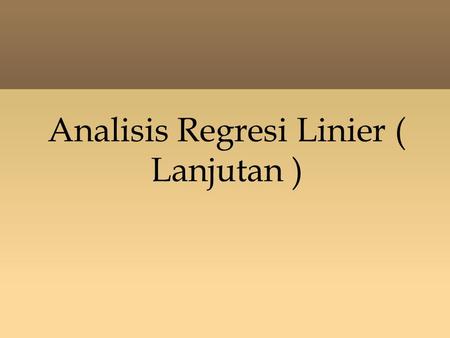 Analisis Regresi Linier ( Lanjutan ). Outline - Regresi Berganda - Pemeriksaan Regresi : Koef. Determinasi Standar Error Interval Kepercayaan Uji Hipotesis.