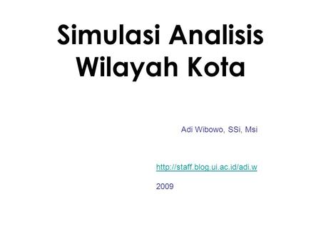 Simulasi Analisis Wilayah Kota Adi Wibowo, SSi, Msi  2009.