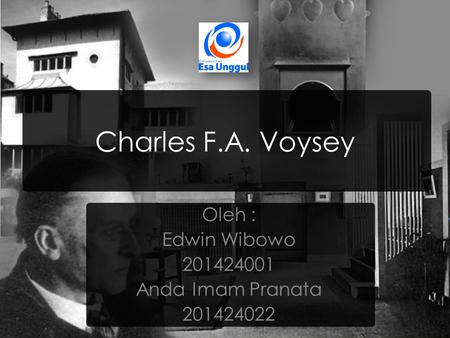 Charles F.A. Voysey Oleh : Edwin Wibowo 201424001 Anda Imam Pranata 201424022.