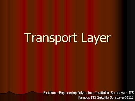 Transport Layer Electronic Engineering Polytechnic Institut of Surabaya – ITS Kampus ITS Sukolilo Surabaya 60111.