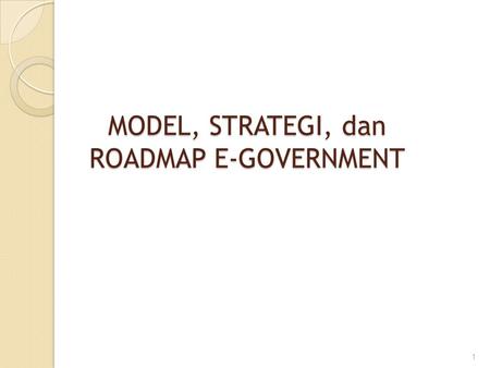 MODEL, STRATEGI, dan ROADMAP E-GOVERNMENT