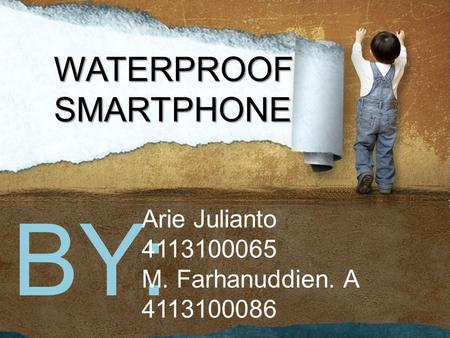 BY: Arie Julianto 4113100065 M. Farhanuddien. A 4113100086 WATERPROOF SMARTPHONE.