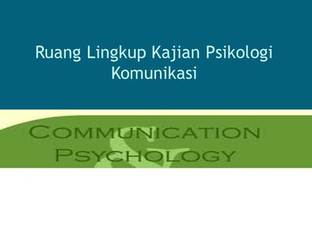 Ruang Lingkup Kajian Psikologi Komunikasi