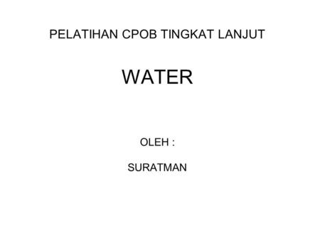 PELATIHAN CPOB TINGKAT LANJUT WATER OLEH : SURATMAN
