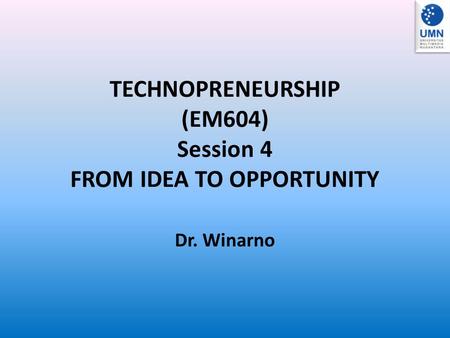 TECHNOPRENEURSHIP (EM604) Session 4 FROM IDEA TO OPPORTUNITY