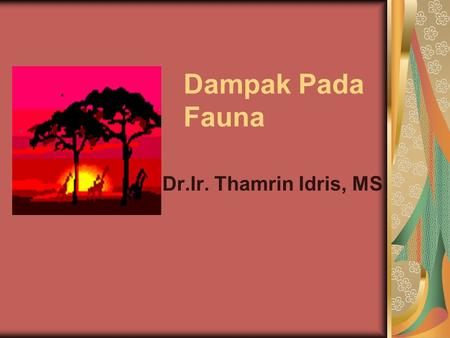 Dampak Pada Fauna Dr.Ir. Thamrin Idris, MS.
