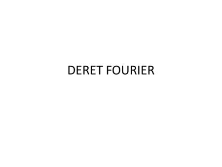 DERET FOURIER.