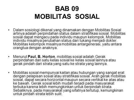 BAB 09 MOBILITAS SOSIAL Dalam sosiologi dikenal yang dinamakan dengan Mobilitas Sosial artinya adalah perpindahan status dalam stratifikasi sosial. Mobilitas.