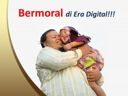 Bermoral di Era Digital!!!