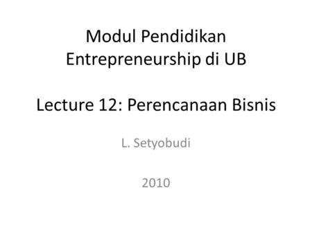 Modul Pendidikan Entrepreneurship di UB Lecture 12: Perencanaan Bisnis