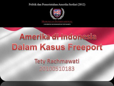 Politik dan Pemerintahan Amerika Serikat (2012) Amerika di Indonesia dalam Kasus Freeport Pendahuluan  Existensi Amerika di Indonesia Pembahasan  Sejarah.