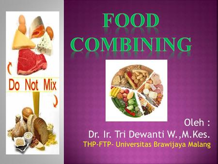 FOOD COMBINING Oleh : Dr. Ir. Tri Dewanti W.,M.Kes. THP-FTP- Universitas Brawijaya Malang.