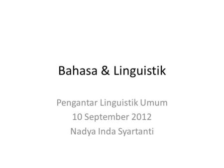 Pengantar Linguistik Umum 10 September 2012 Nadya Inda Syartanti