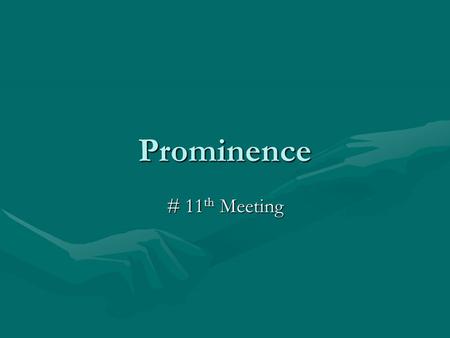 Prominence # 11 th Meeting. # 11 th Meeting Prominence Prominence was defined as the feature of discourse structure which makes one part more important.