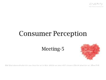 Consumer Perception Meeting-5. What do U C? Perception: the process by which the individual selects, organizes and interprets stimuli into a meaningful.