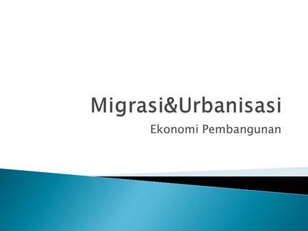 Migrasi&Urbanisasi Ekonomi Pembangunan.