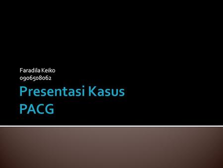 Faradila Keiko 0906508062 Presentasi Kasus PACG.