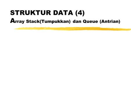 STRUKTUR DATA (4) Array Stack(Tumpukkan) dan Queue (Antrian)
