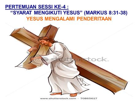 “SYARAT MENGIKUTI YESUS” (MARKUS 8:31-38) YESUS MENGALAMI PENDERITAAN