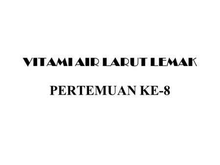 VITAMI AIR LARUT LEMAK PERTEMUAN KE-8. Vitamin larut lemak pokok bahasan Pengertian dan golongan vitamin larut lemak Fungsi masing vitamin larut lemak.