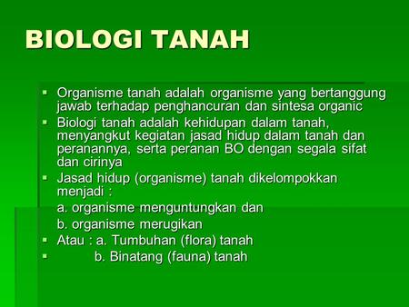 BIOLOGI TANAH Organisme tanah adalah organisme yang bertanggung jawab terhadap penghancuran dan sintesa organic Biologi tanah adalah kehidupan dalam tanah,