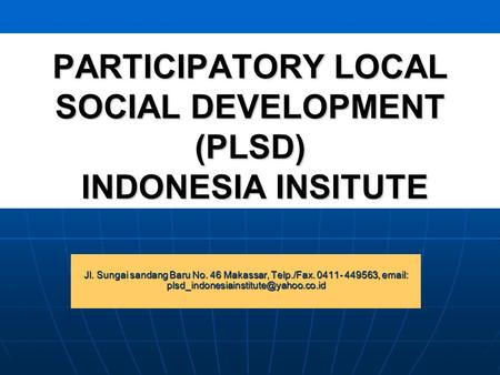 PARTICIPATORY LOCAL SOCIAL DEVELOPMENT (PLSD) INDONESIA INSITUTE