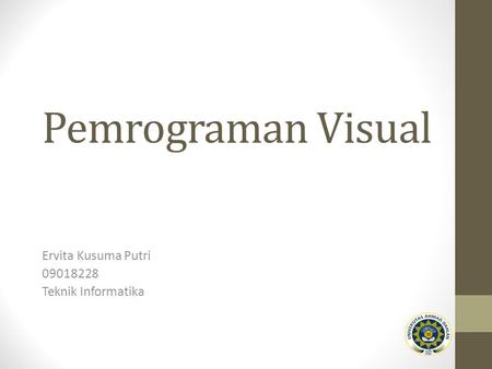 Pemrograman Visual Ervita Kusuma Putri 09018228 Teknik Informatika.