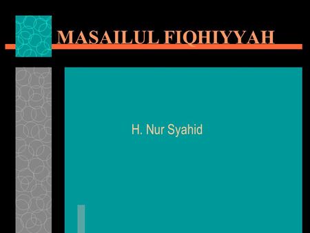 MASAILUL FIQHIYYAH H. Nur Syahid.