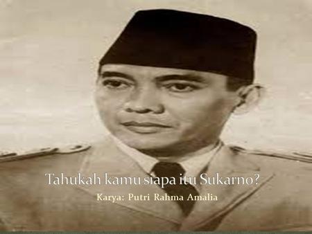 Tahukah kamu siapa itu Sukarno?