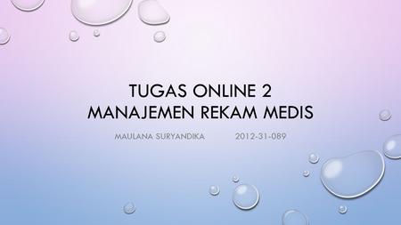 TUGAS ONLINE 2 MANAJEMEN REKAM MEDIS MAULANA SURYANDIKA2012-31-089.