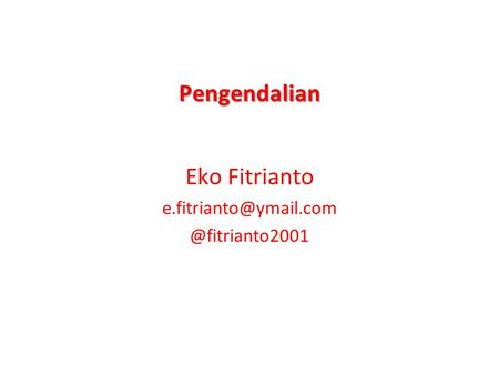 Pengendalian Eko Fitrianto e.fitrianto@ymail.com @fitrianto2001.