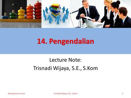 14. Pengendalian Lecture Note: Trisnadi Wijaya, S.E., S.Kom Manajemen UmumTrisnadi Wijaya, S.E., S.Kom1.