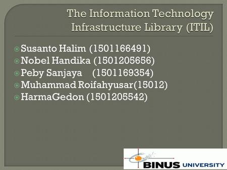  Susanto Halim (1501166491)  Nobel Handika (1501205656)  Peby Sanjaya (1501169354)  Muhammad Roifahyusar(15012)  HarmaGedon (1501205542)