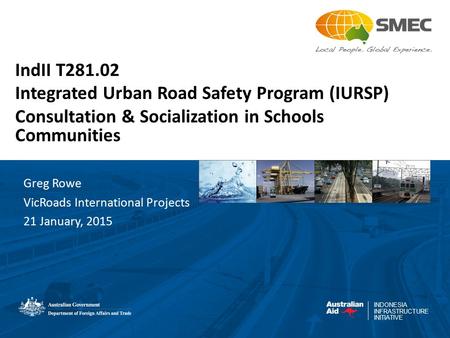 INDONESIA INFRASTRUCTURE INITIATIVE IndII T281.02 Integrated Urban Road Safety Program (IURSP) Consultation & Socialization in Schools Communities Greg.