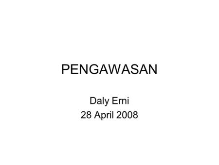 PENGAWASAN Daly Erni 28 April 2008.