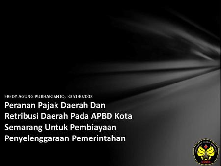 FREDY AGUNG PUJIHARTANTO, 3351402003 Peranan Pajak Daerah Dan Retribusi Daerah Pada APBD Kota Semarang Untuk Pembiayaan Penyelenggaraan Pemerintahan.