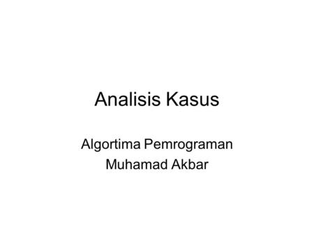 Analisis Kasus Algortima Pemrograman Muhamad Akbar.