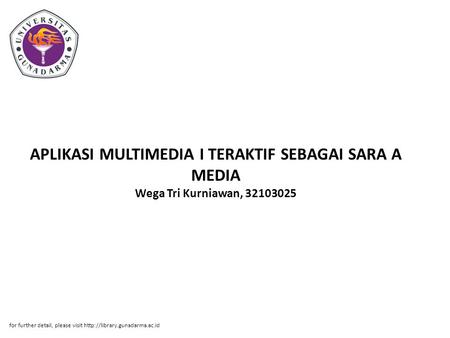APLIKASI MULTIMEDIA I TERAKTIF SEBAGAI SARA A MEDIA Wega Tri Kurniawan, 32103025 for further detail, please visit