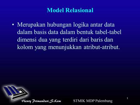Model Relasional Merupakan hubungan logika antar data dalam basis data dalam bentuk tabel-tabel dimensi dua yang terdiri dari baris dan kolom yang menunjukkan.