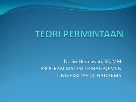 TEORI PERMINTAAN Dr. Sri Hermawati, SE, MM PROGRAM MAGISTER MANAJEMEN
