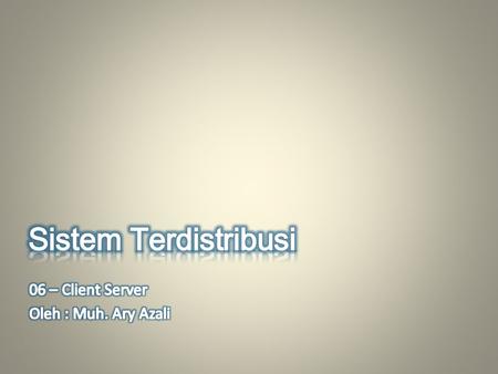 Sistem Terdistribusi 06 – Client Server Oleh : Muh. Ary Azali.